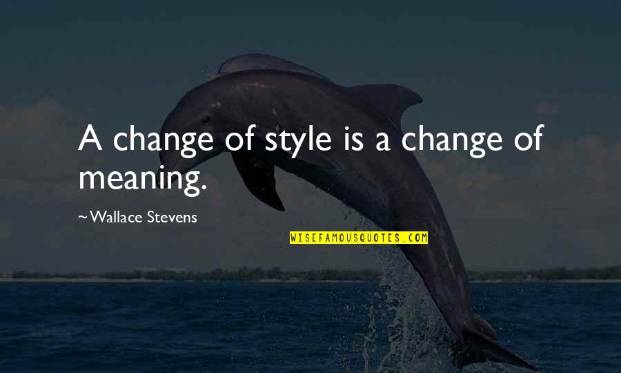 Gaming Systems Quotes By Wallace Stevens: A change of style is a change of