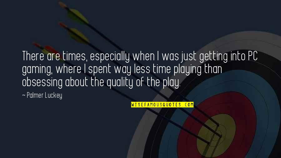 Gaming The Quotes By Palmer Luckey: There are times, especially when I was just Gaming The Quotes By Palmer Luckey: There are times, especially when I was just