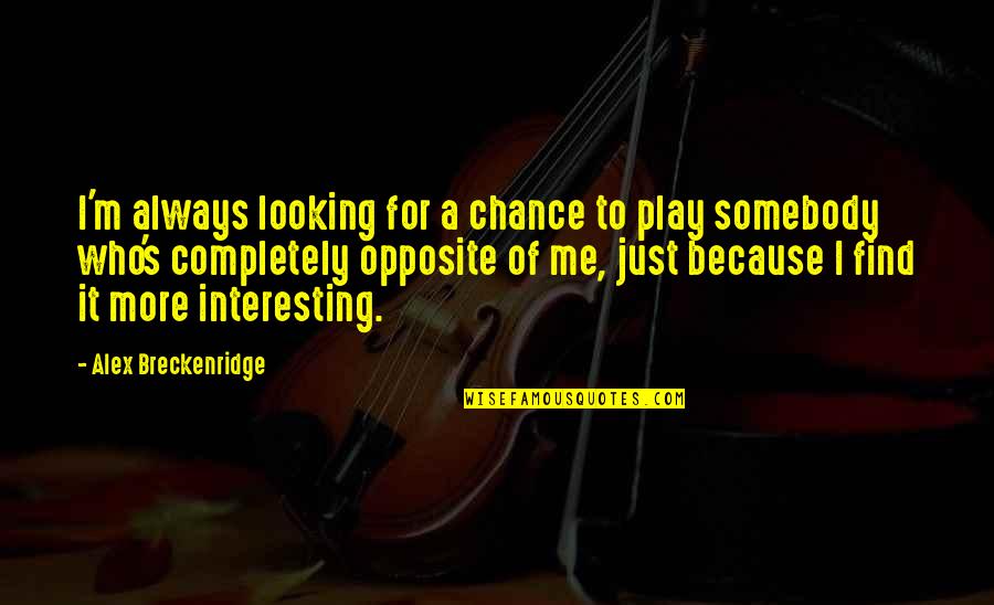Gaminiai Is Medienos Quotes By Alex Breckenridge: I'm always looking for a chance to play Gaminiai Is Medienos Quotes By Alex Breckenridge: I'm always looking for a chance to play