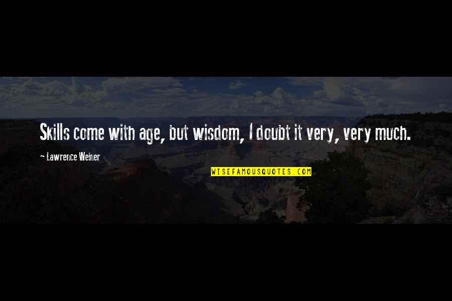 Gaminiai Is Metalo Quotes By Lawrence Weiner: Skills come with age, but wisdom, I doubt