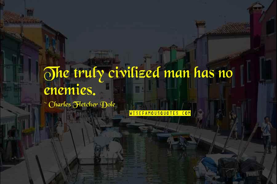 Gamitin Kasingkahulugan Quotes By Charles Fletcher Dole: The truly civilized man has no enemies. Gamitin Kasingkahulugan Quotes By Charles Fletcher Dole: The truly civilized man has no enemies.
