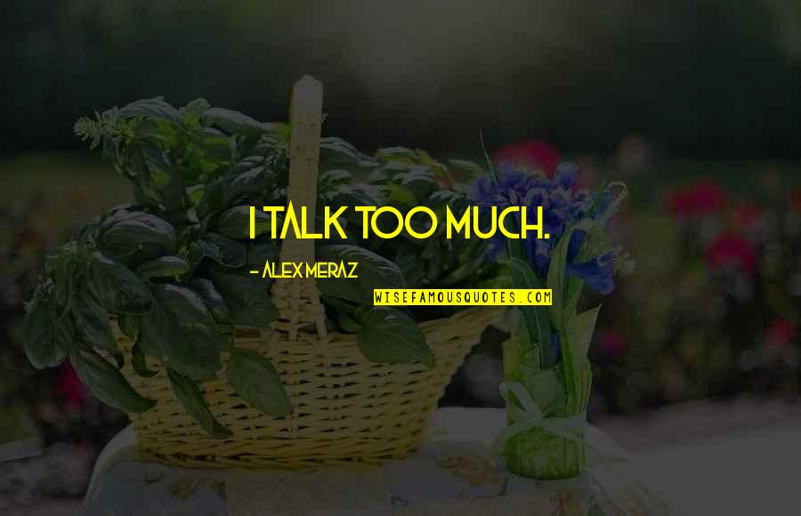 Gamitin Synonyms Quotes By Alex Meraz: I talk too much. Gamitin Synonyms Quotes By Alex Meraz: I talk too much.