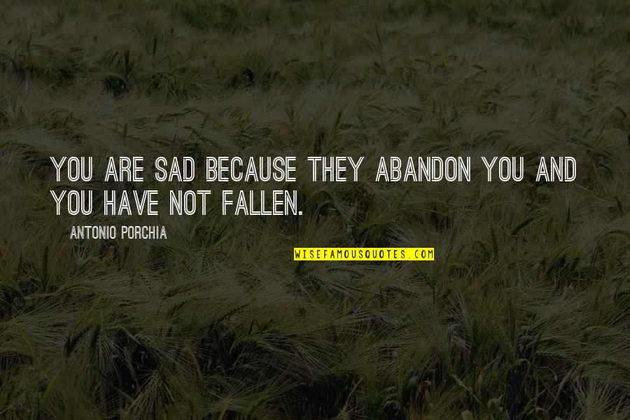 Gamla Quotes By Antonio Porchia: You are sad because they abandon you and