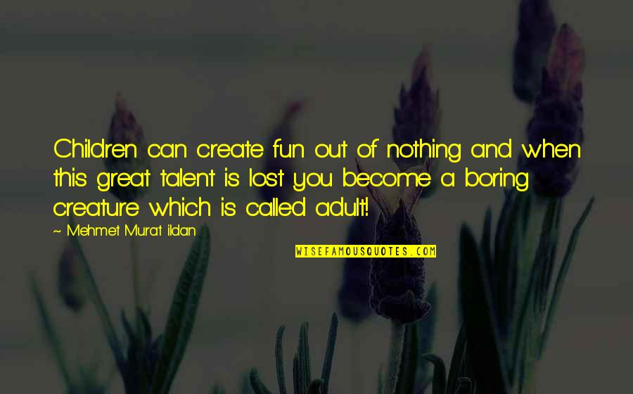 Gamlet Khoudaverdian Quotes By Mehmet Murat Ildan: Children can create fun out of nothing and Gamlet Khoudaverdian Quotes By Mehmet Murat Ildan: Children can create fun out of nothing and