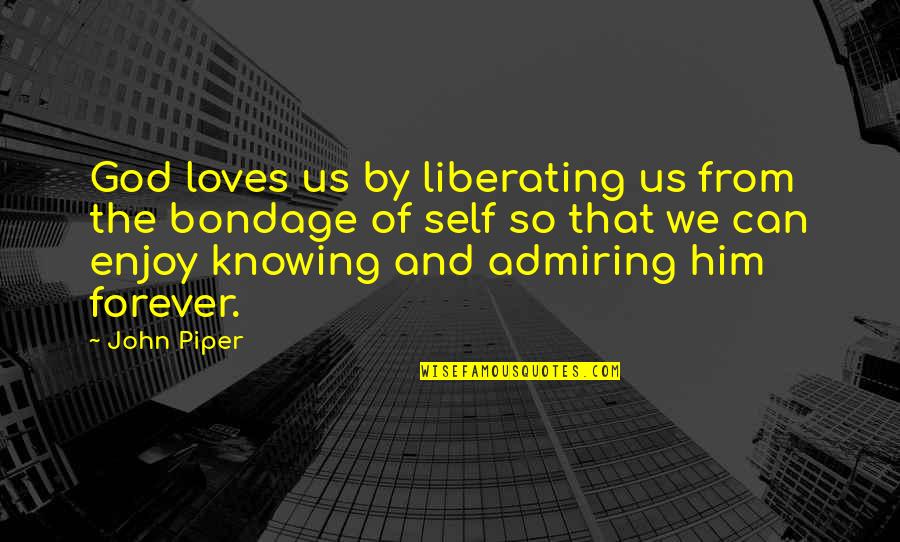 Gamling Quotes By John Piper: God loves us by liberating us from the