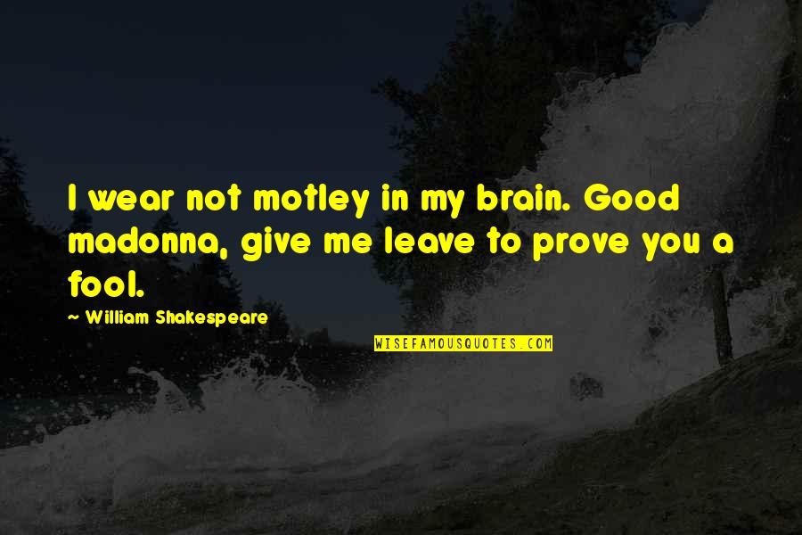 Gamling Quotes By William Shakespeare: I wear not motley in my brain. Good