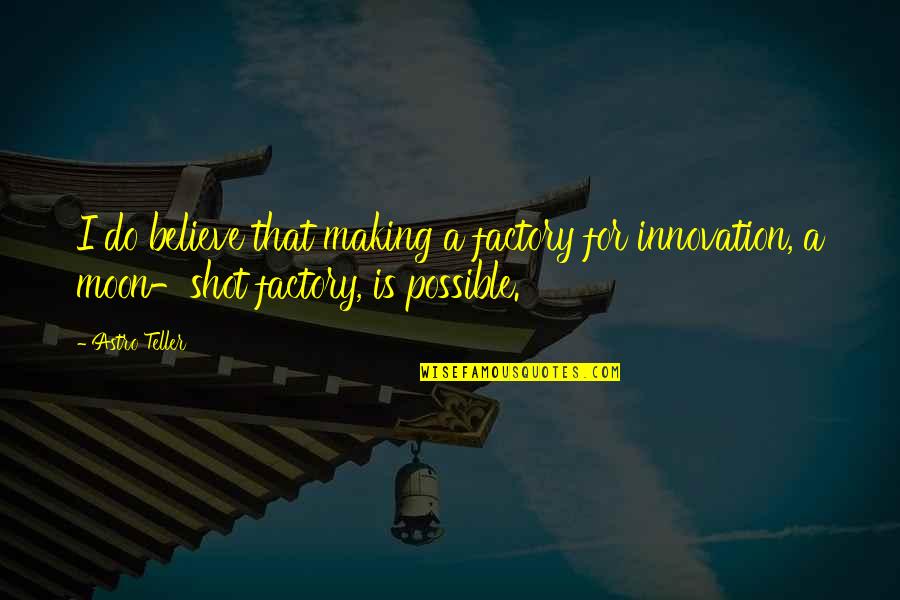 Gamma Ray Quotes By Astro Teller: I do believe that making a factory for
