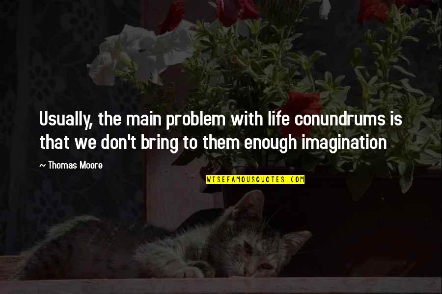 Gamma Ray Quotes By Thomas Moore: Usually, the main problem with life conundrums is Gamma Ray Quotes By Thomas Moore: Usually, the main problem with life conundrums is
