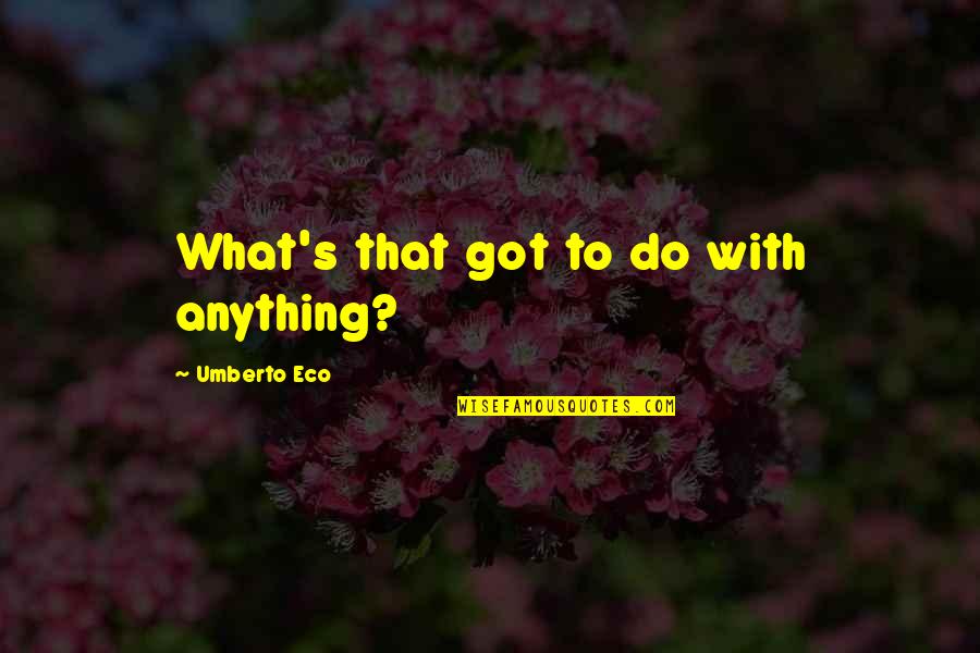 Gammastack Quotes By Umberto Eco: What's that got to do with anything?
