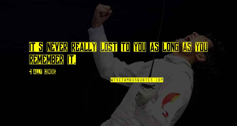 Gammel Hellerup Quotes By Ally Condie: It's never really lost to you as long