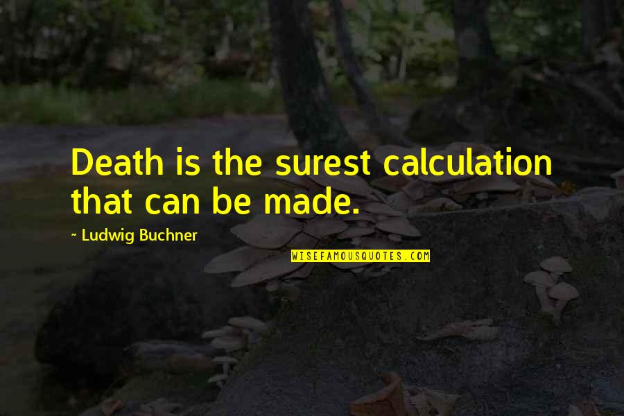 Gammel Hellerup Quotes By Ludwig Buchner: Death is the surest calculation that can be Gammel Hellerup Quotes By Ludwig Buchner: Death is the surest calculation that can be