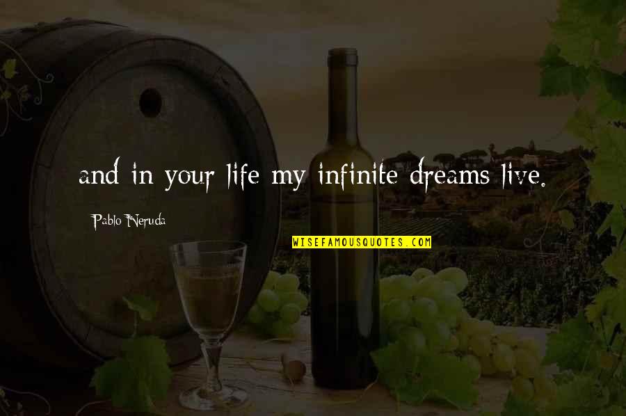 Gammel Hellerup Quotes By Pablo Neruda: and in your life my infinite dreams live. Gammel Hellerup Quotes By Pablo Neruda: and in your life my infinite dreams live.