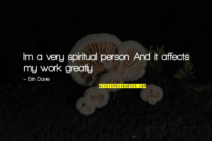 Gammeltoft Hansen Quotes By Erin Davie: I'm a very spiritual person. And it affects