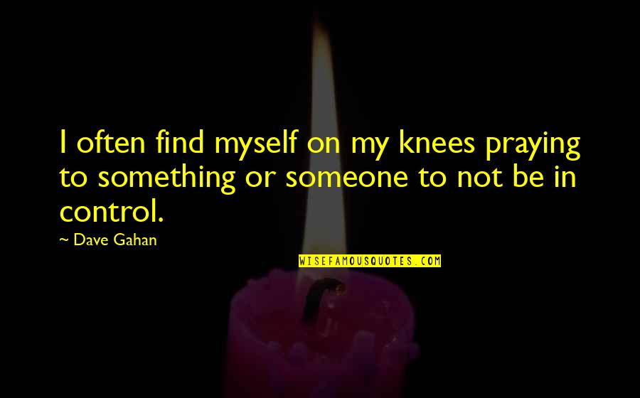 Gammeltoft Karsten Quotes By Dave Gahan: I often find myself on my knees praying