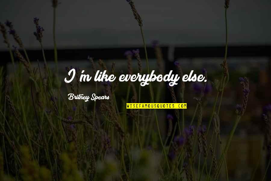 Gammenthal Quotes By Britney Spears: I'm like everybody else. Gammenthal Quotes By Britney Spears: I'm like everybody else.