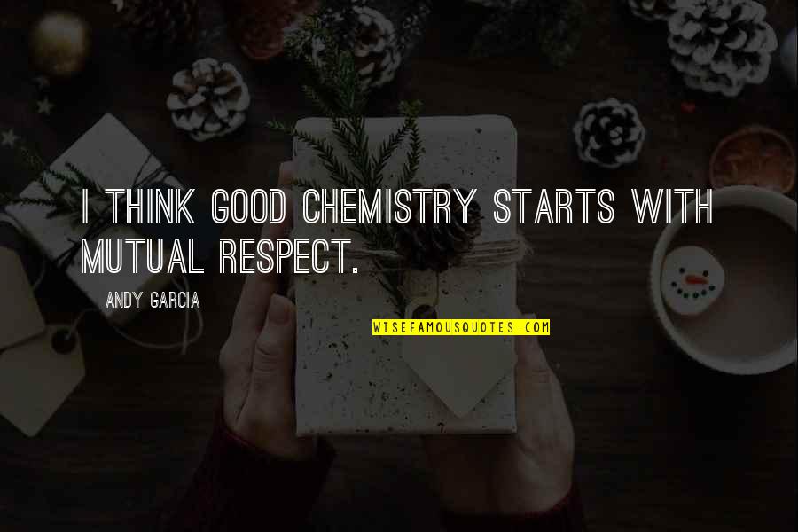 Gammenthaler Quotes By Andy Garcia: I think good chemistry starts with mutual respect. Gammenthaler Quotes By Andy Garcia: I think good chemistry starts with mutual respect.