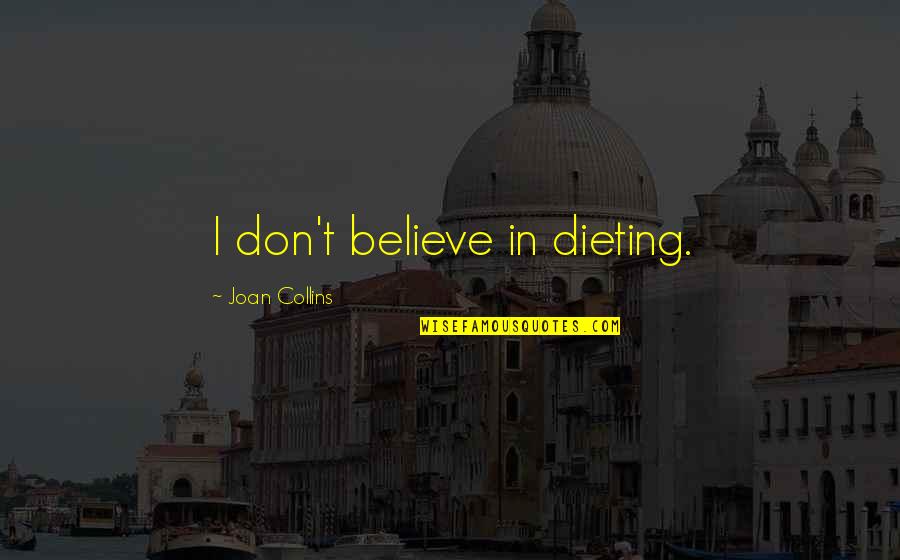 Gammenthaler Quotes By Joan Collins: I don't believe in dieting. Gammenthaler Quotes By Joan Collins: I don't believe in dieting.