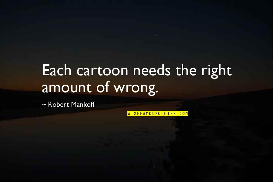Gammersbacher Quotes By Robert Mankoff: Each cartoon needs the right amount of wrong. Gammersbacher Quotes By Robert Mankoff: Each cartoon needs the right amount of wrong.