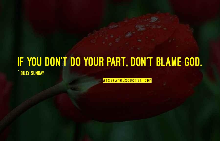 Gamminos Quotes By Billy Sunday: If you don't do your part, don't blame