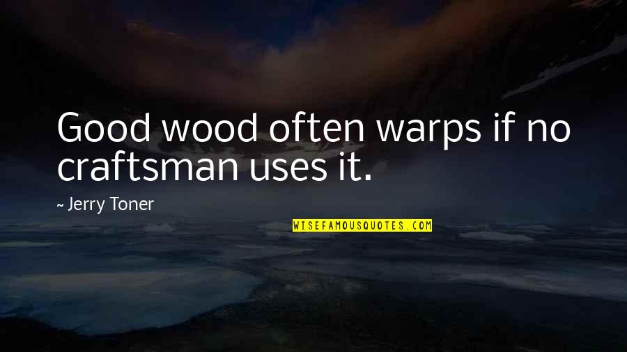 Gamminos Quotes By Jerry Toner: Good wood often warps if no craftsman uses
