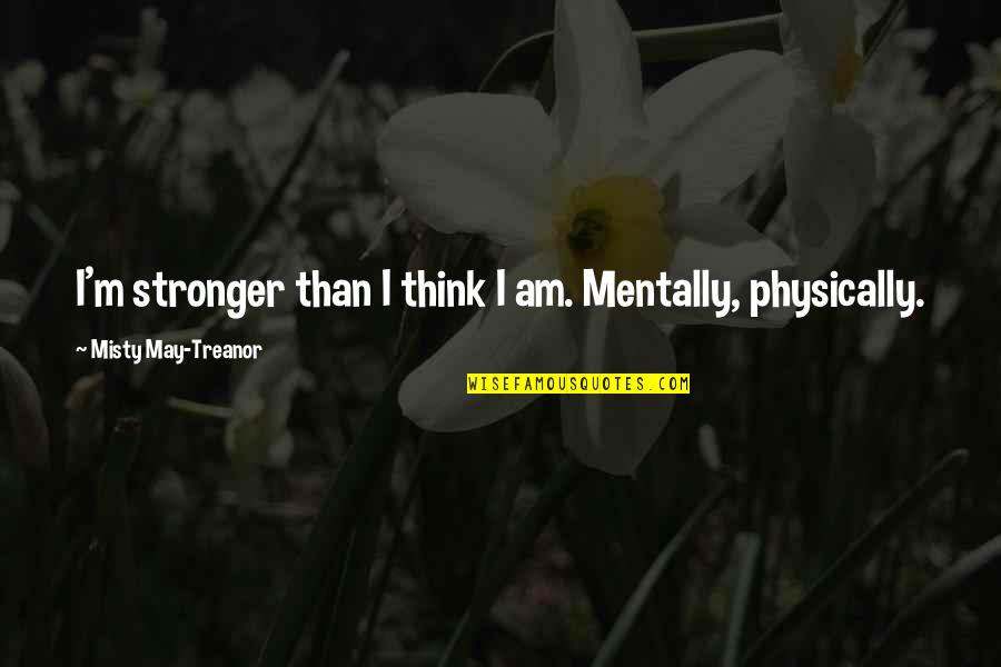 Gamminos Quotes By Misty May-Treanor: I'm stronger than I think I am. Mentally,