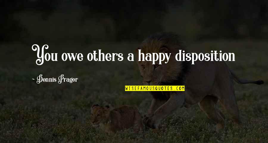 Gamminox Quotes By Dennis Prager: You owe others a happy disposition Gamminox Quotes By Dennis Prager: You owe others a happy disposition