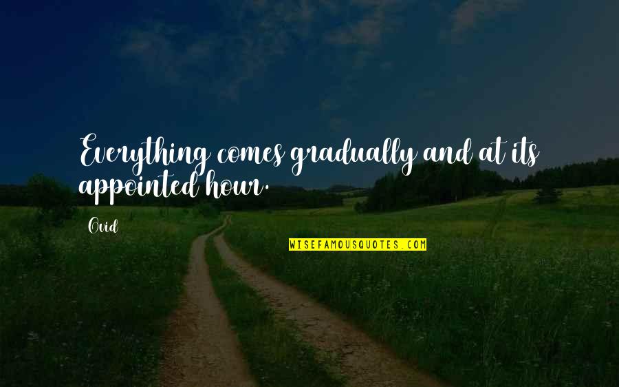 Gamminox Quotes By Ovid: Everything comes gradually and at its appointed hour.