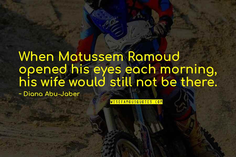 Gammondale Quotes By Diana Abu-Jaber: When Matussem Ramoud opened his eyes each morning,