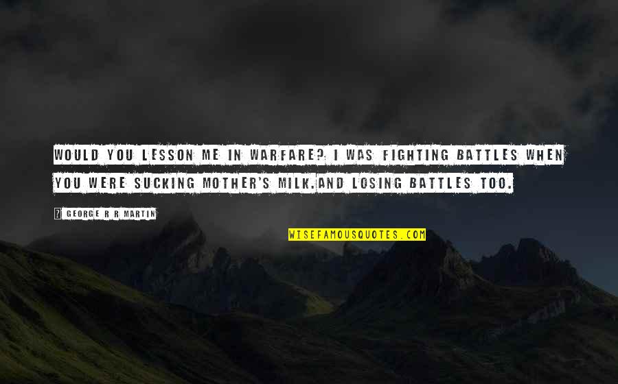 Gamonal Definicion Quotes By George R R Martin: Would you lesson me in warfare? I was Gamonal Definicion Quotes By George R R Martin: Would you lesson me in warfare? I was