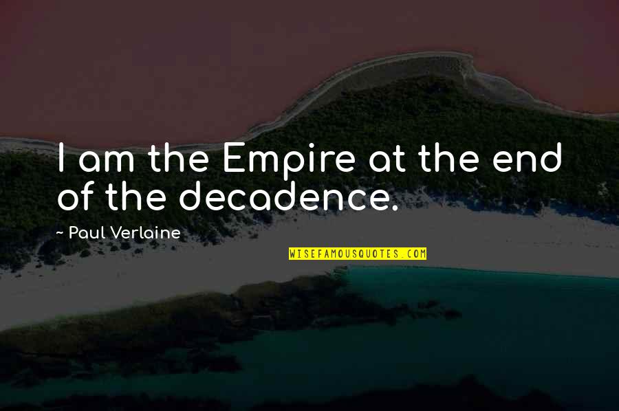 Gamonal Definicion Quotes By Paul Verlaine: I am the Empire at the end of Gamonal Definicion Quotes By Paul Verlaine: I am the Empire at the end of