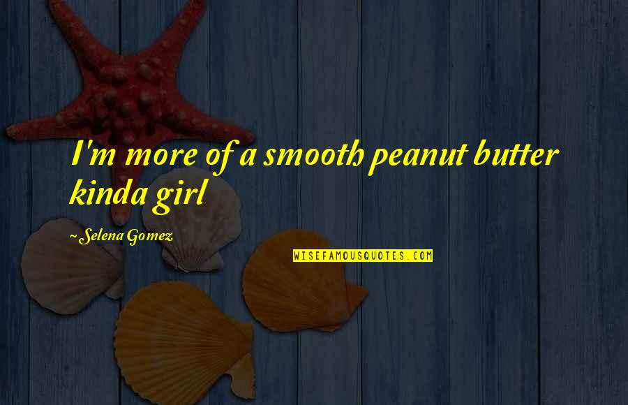 Gamot Sa Sakit Quotes By Selena Gomez: I'm more of a smooth peanut butter kinda