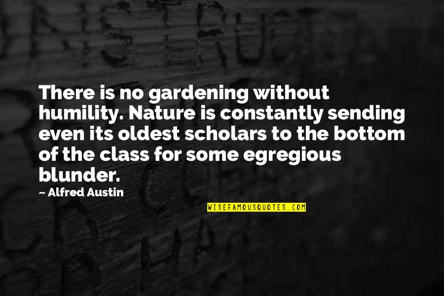 Gampopa Books Quotes By Alfred Austin: There is no gardening without humility. Nature is Gampopa Books Quotes By Alfred Austin: There is no gardening without humility. Nature is