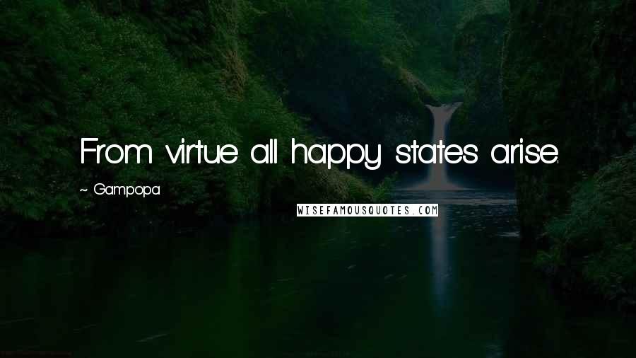 Gampopa quotes: From virtue all happy states arise.