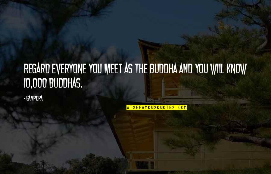 Gampopa's Quotes By Gampopa: Regard everyone you meet as the Buddha and