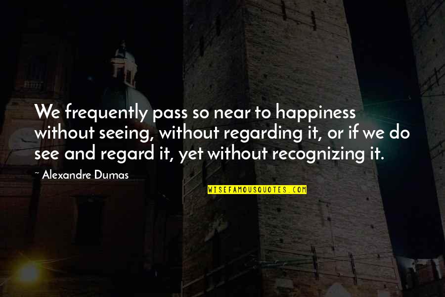 Gamrath And Doyle Quotes By Alexandre Dumas: We frequently pass so near to happiness without
