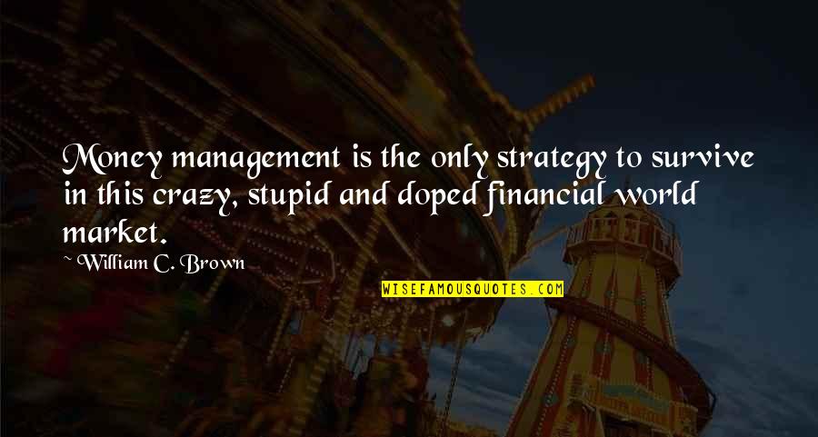 Gamrath Dr Quotes By William C. Brown: Money management is the only strategy to survive