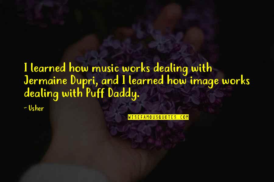 Gamtos Reiskiniai Quotes By Usher: I learned how music works dealing with Jermaine Gamtos Reiskiniai Quotes By Usher: I learned how music works dealing with Jermaine