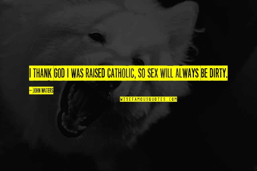 Gamut Of Emotions Quotes By John Waters: I thank God I was raised Catholic, so