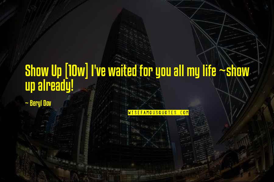 Gamut Quotes By Beryl Dov: Show Up [10w] I've waited for you all