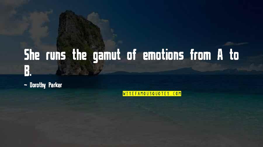 Gamut Quotes By Dorothy Parker: She runs the gamut of emotions from A