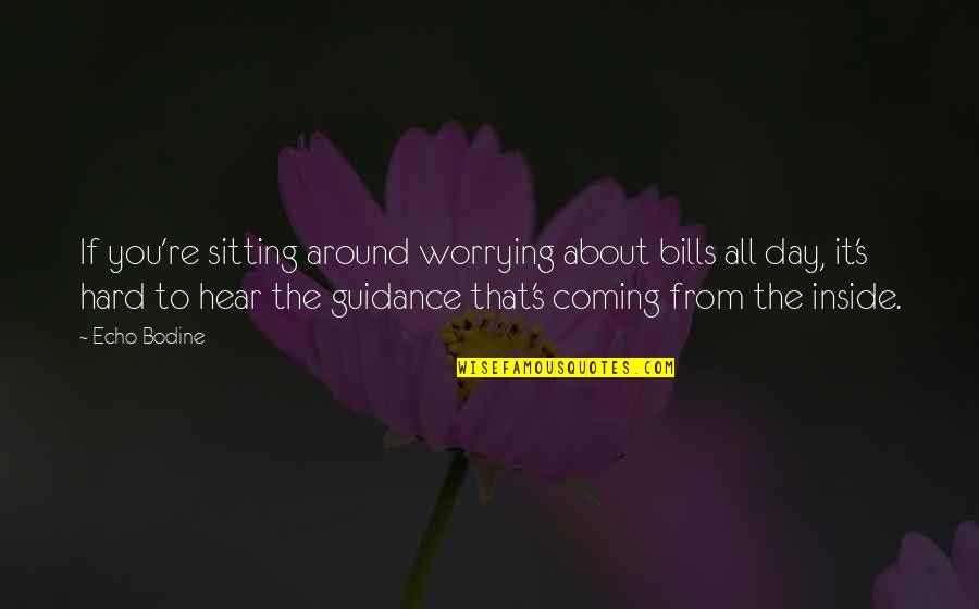 Gamuts In Radiology Quotes By Echo Bodine: If you're sitting around worrying about bills all