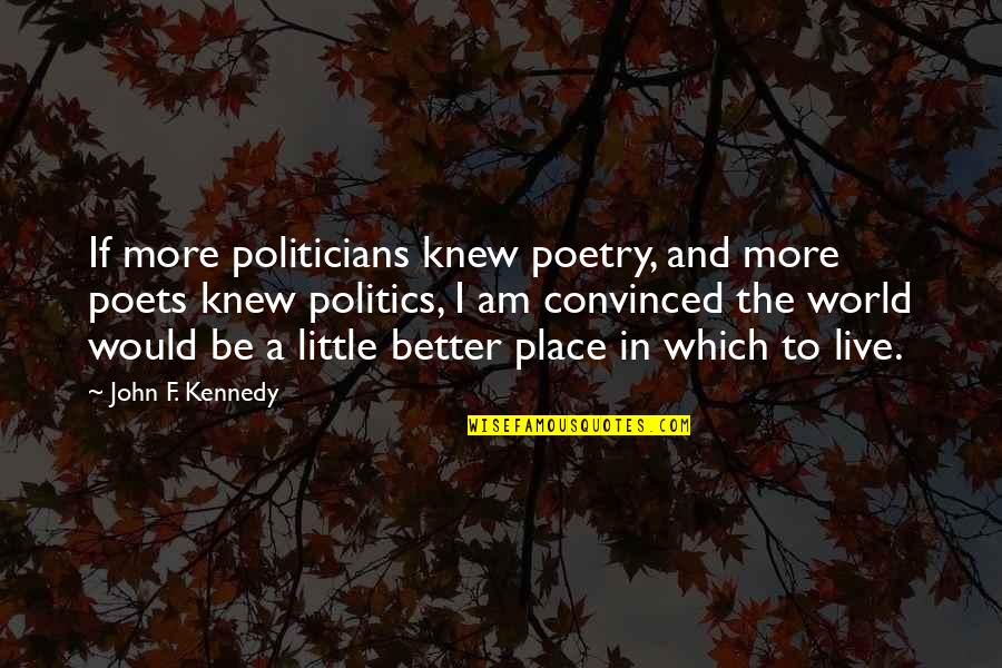 Gamuts Quotes By John F. Kennedy: If more politicians knew poetry, and more poets