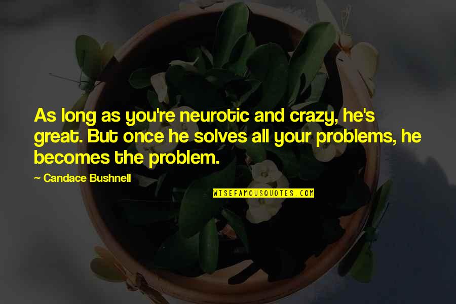 Gamzatov Quotes By Candace Bushnell: As long as you're neurotic and crazy, he's Gamzatov Quotes By Candace Bushnell: As long as you're neurotic and crazy, he's
