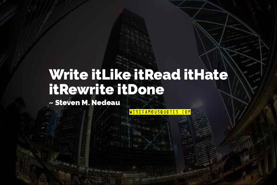 Gamzatov Quotes By Steven M. Nedeau: Write itLike itRead itHate itRewrite itDone Gamzatov Quotes By Steven M. Nedeau: Write itLike itRead itHate itRewrite itDone