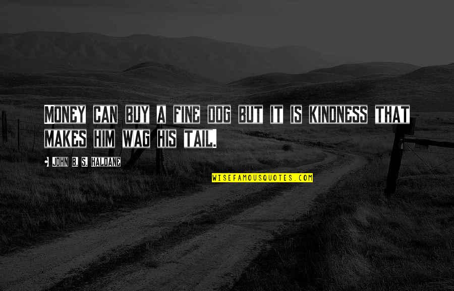 Gamze Topuz Quotes By John B. S. Haldane: Money can buy a fine dog but it Gamze Topuz Quotes By John B. S. Haldane: Money can buy a fine dog but it