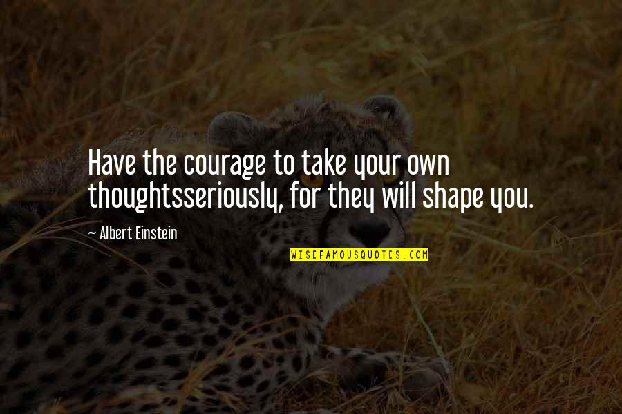 Gamzee God Quotes By Albert Einstein: Have the courage to take your own thoughtsseriously,