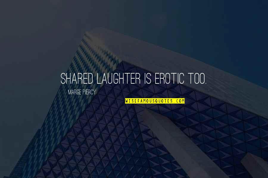 Gamzee Makara Sober Quotes By Marge Piercy: Shared laughter is erotic too. Gamzee Makara Sober Quotes By Marge Piercy: Shared laughter is erotic too.