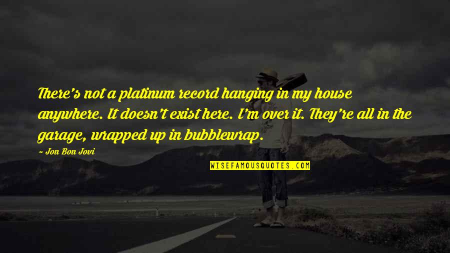 Gan Chev Cadillac Quotes By Jon Bon Jovi: There's not a platinum record hanging in my Gan Chev Cadillac Quotes By Jon Bon Jovi: There's not a platinum record hanging in my