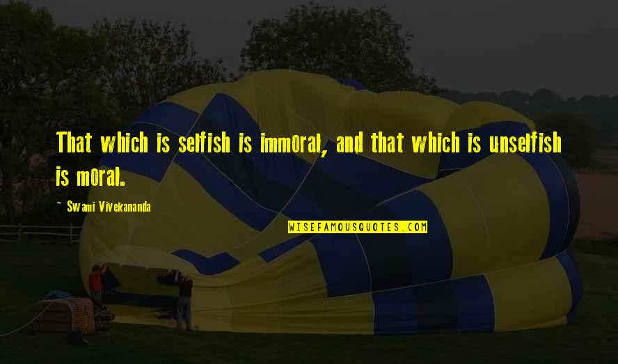Gan Quote Quotes By Swami Vivekananda: That which is selfish is immoral, and that