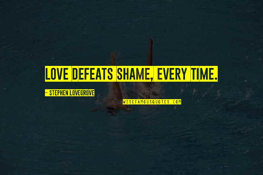 Ganaa Mn Quotes By Stephen Lovegrove: Love defeats shame, every time. Ganaa Mn Quotes By Stephen Lovegrove: Love defeats shame, every time.